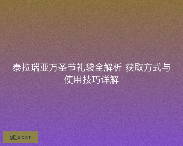泰拉瑞亚万圣节礼袋全解析 获取方式与使用技巧详解