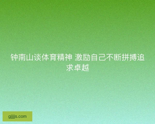 钟南山谈体育精神 激励自己不断拼搏追求卓越